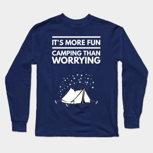 IT'S MORE FUN CAMPING THAN WORRYING Long Sleeve T-Shirt